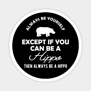 Hippo - Always be yourself except if you can be a hippo Magnet